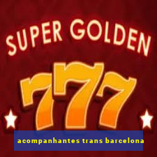 acompanhantes trans barcelona